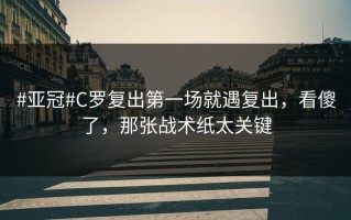 #亚冠#C罗复出第一场就遇复出，看傻了，那张战术纸太关键
