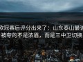欧冠赛后评分出来了：山东泰山最该被夸的不是浓眉，而是三中卫切换