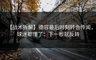 【战术拆解】德容最后时刻转会传闻，球迷都懂了：下一秒就反转