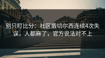 别只盯比分：社区盾切尔西连续4次失误，人都麻了，官方说法对不上
