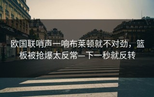 欧国联哨声一响布莱顿就不对劲，篮板被抢爆太反常—下一秒就反转