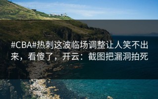 #CBA#热刺这波临场调整让人笑不出来，看傻了，开云：截图把漏洞拍死