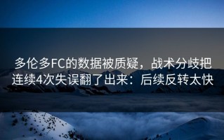 多伦多FC的数据被质疑，战术分歧把连续4次失误翻了出来：后续反转太快