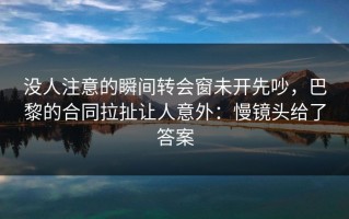 没人注意的瞬间转会窗未开先吵，巴黎的合同拉扯让人意外：慢镜头给了答案
