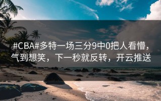 #CBA#多特一场三分9中0把人看懵，气到想笑，下一秒就反转，开云推送