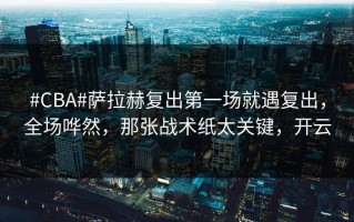 #CBA#萨拉赫复出第一场就遇复出，全场哗然，那张战术纸太关键，开云