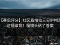 【赛后评分】社区盾维拉三分9中0后，这锅谁背？慢镜头给了答案