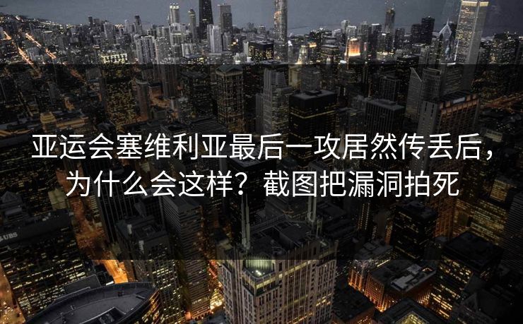 亚运会塞维利亚最后一攻居然传丢后,为什么会这样?截图把漏洞拍死 亚运会塞维利亚最后一攻居然传丢后,为什么会这样?截图把漏洞拍死
