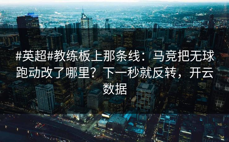 #英超#教练板上那条线:马竞把无球跑动改了哪里?下一秒就反转,开云数据-第1张图片-开云体育官网首页 - 赛事实时汇聚 #英超#教练板上那条线:马竞把无球跑动改了哪里?下一秒就反转,开云数据-第1张图片-开云体育官网首页 - 赛事实时汇聚