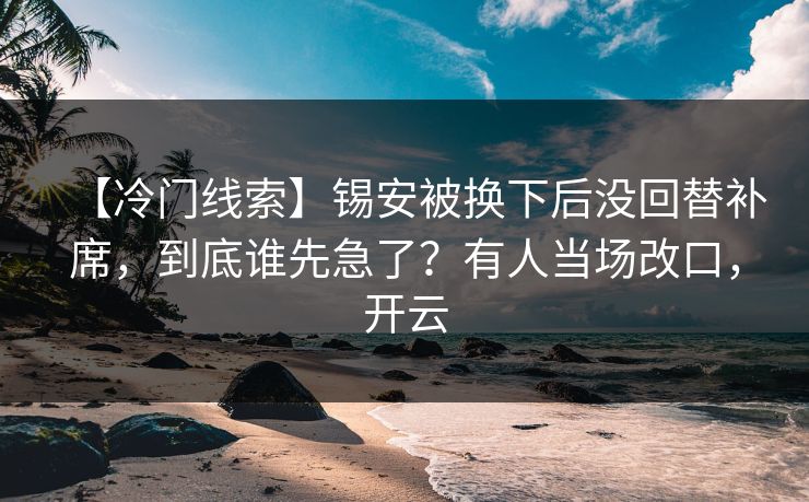 【冷门线索】锡安被换下后没回替补席,到底谁先急了?有人当场改口,开云-第1张图片-开云体育官网首页 - 赛事实时汇聚 【冷门线索】锡安被换下后没回替补席,到底谁先急了?有人当场改口,开云-第1张图片-开云体育官网首页 - 赛事实时汇聚