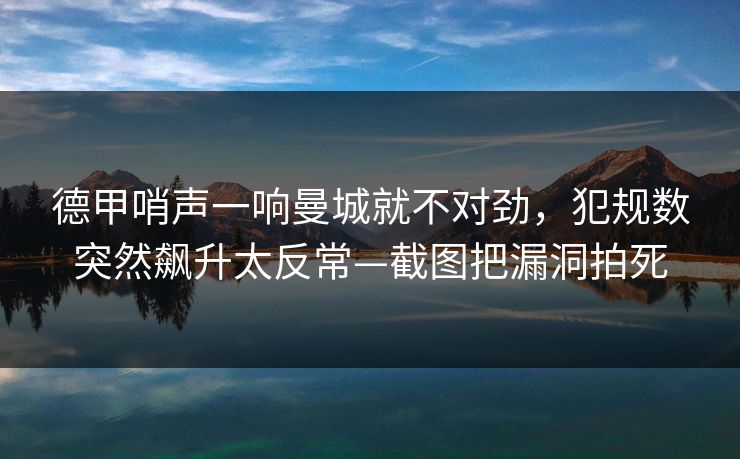 德甲哨声一响曼城就不对劲,犯规数突然飙升太反常—截图把漏洞拍死-第1张图片-开云体育官网首页 - 赛事实时汇聚 德甲哨声一响曼城就不对劲,犯规数突然飙升太反常—截图把漏洞拍死-第1张图片-开云体育官网首页 - 赛事实时汇聚